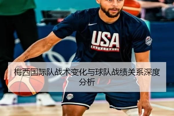 梅西国际队战术变化与球队战绩关系深度分析
